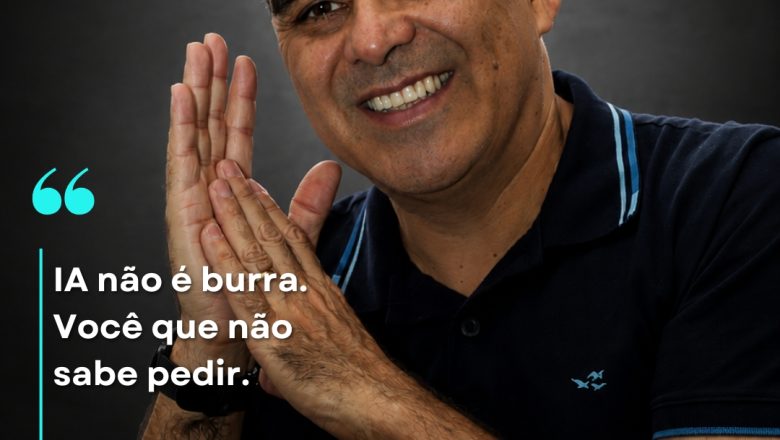 IA NÃO É BURRA, VOCÊ É QUE NÃO SABE PEDIR