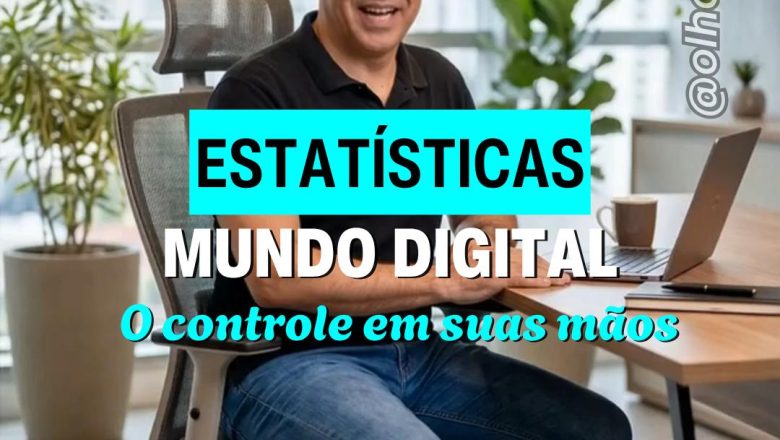 📊 ESTATÍSTICAS DO MUNDO DIGITAL: O CONTROLE EM SUAS MÃOS 📱
